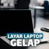 6 Cara Mengatasi Laptop Blank Hitam Tapi Hidup di Windows 10 Terbaru